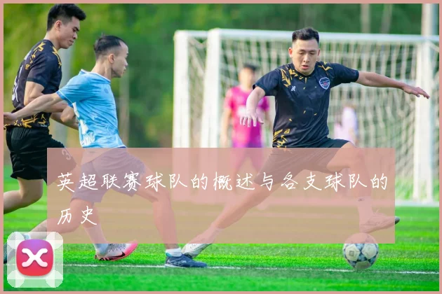 英超联赛球队的概述与各支球队的历史